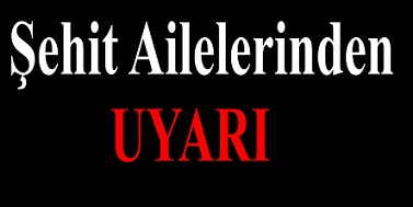 Şehit Ailelerinden uyarı