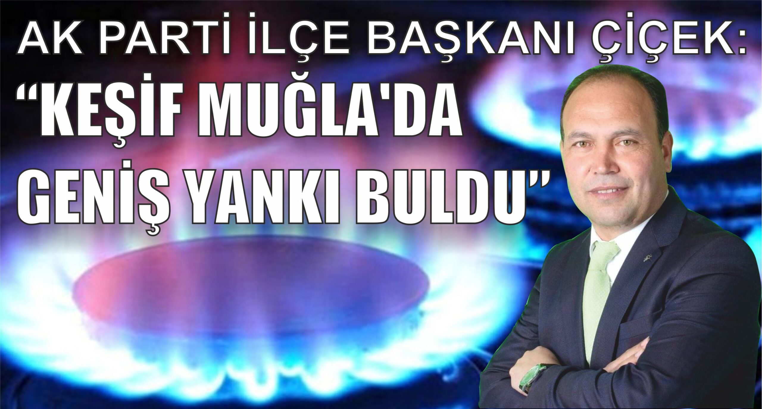 Ak Parti İlçe Başkanı Çiçek:  “Keşif Muğla’da geniş yankı buldu”   