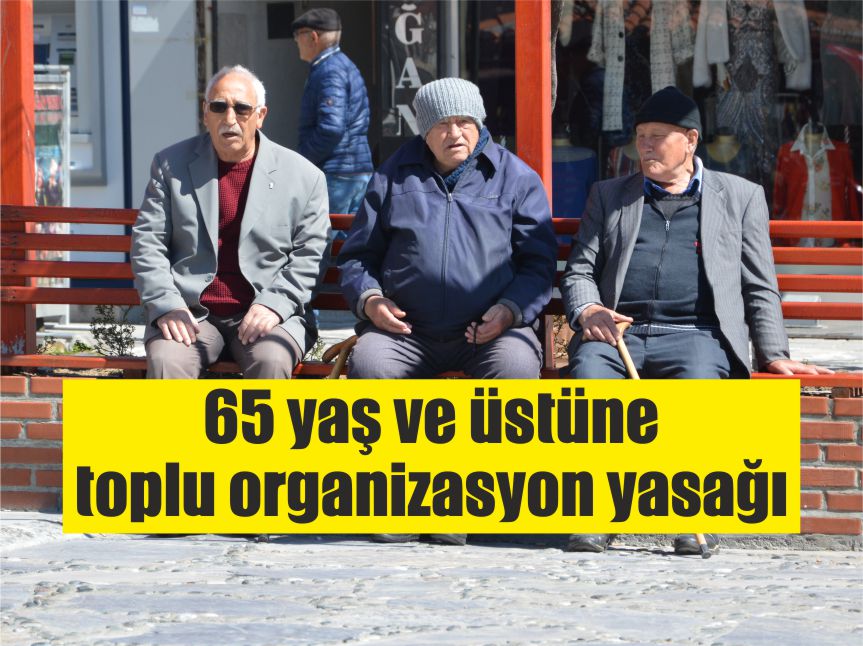 65 yaş ve üstüne toplu organizasyon yasağı