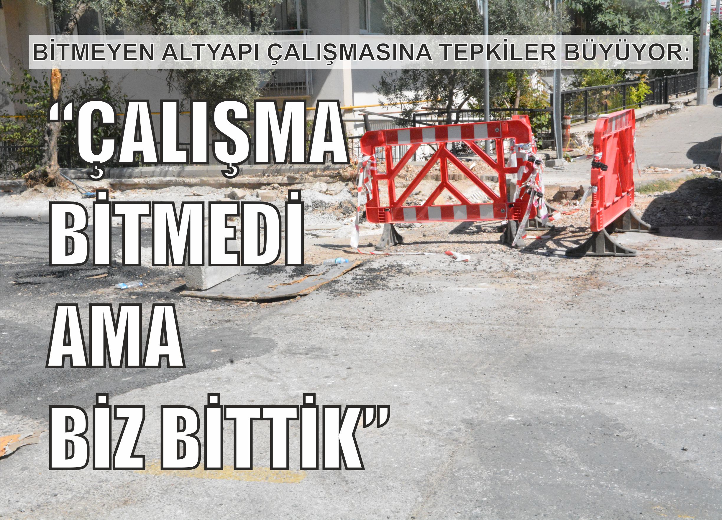 Bitmeyen altyapı çalışmasına tepkiler büyüyor:  “Çalışma bitmedi ama biz bittik”