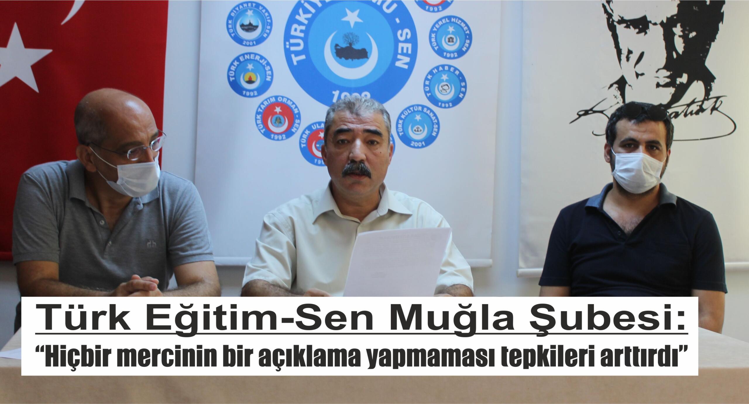 Türk Eğitim-Sen Muğla Şubesi:  “Hiçbir mercinin bir açıklama yapmaması tepkileri arttırdı”