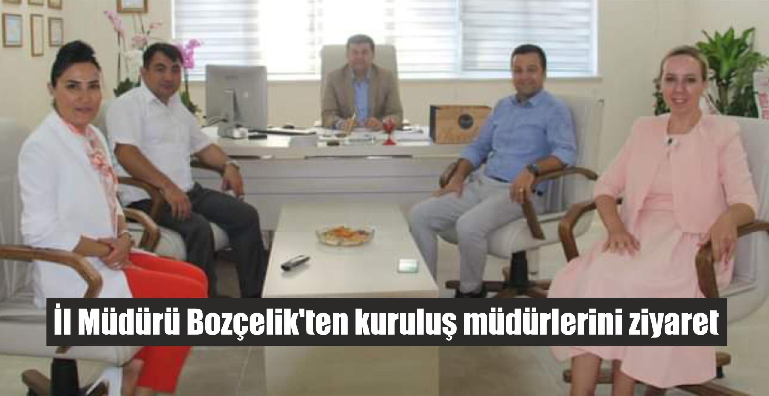 İl Müdürü Bozçelik’ten kuruluş müdürlerini ziyaret