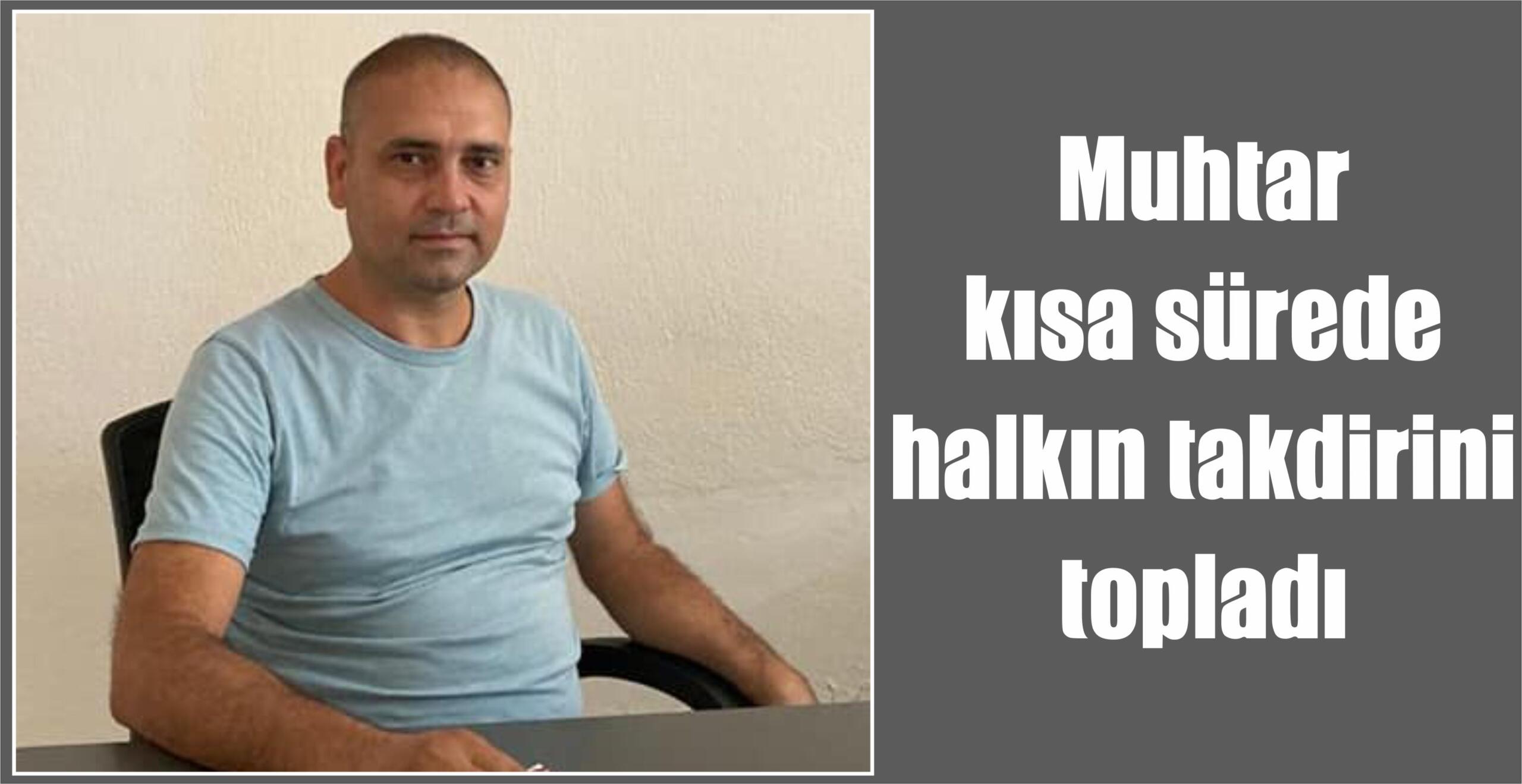 Muhtar kısa sürede halkın takdirini topladı