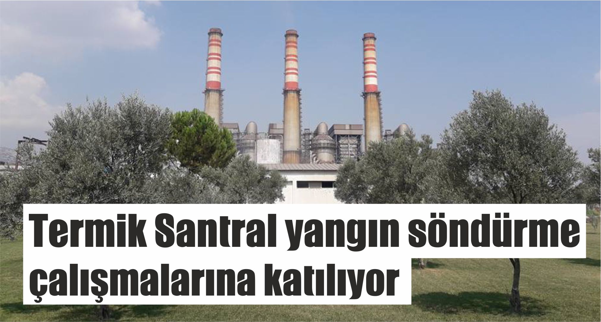 Termik Santral yangın söndürme çalışmalarına katılıyor