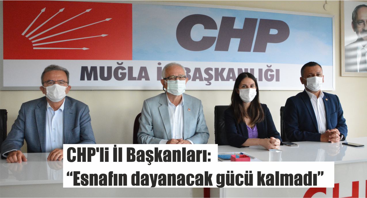 CHP’li İl Başkanları:  “Esnafın dayanacak gücü kalmadı”