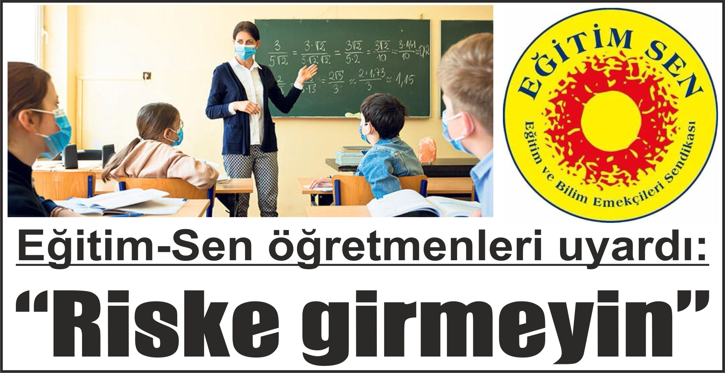 Eğitim-Sen öğretmenleri uyardı:  “Riske girmeyin”