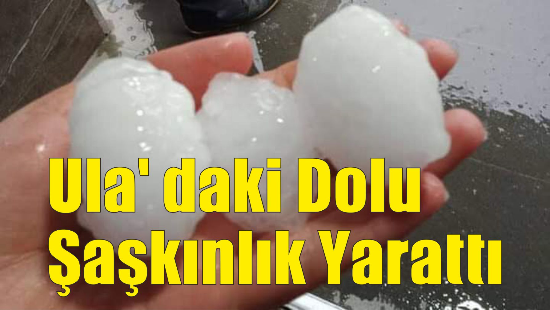 Ula’ daki Dolu, Şaşkınlık Yarattı