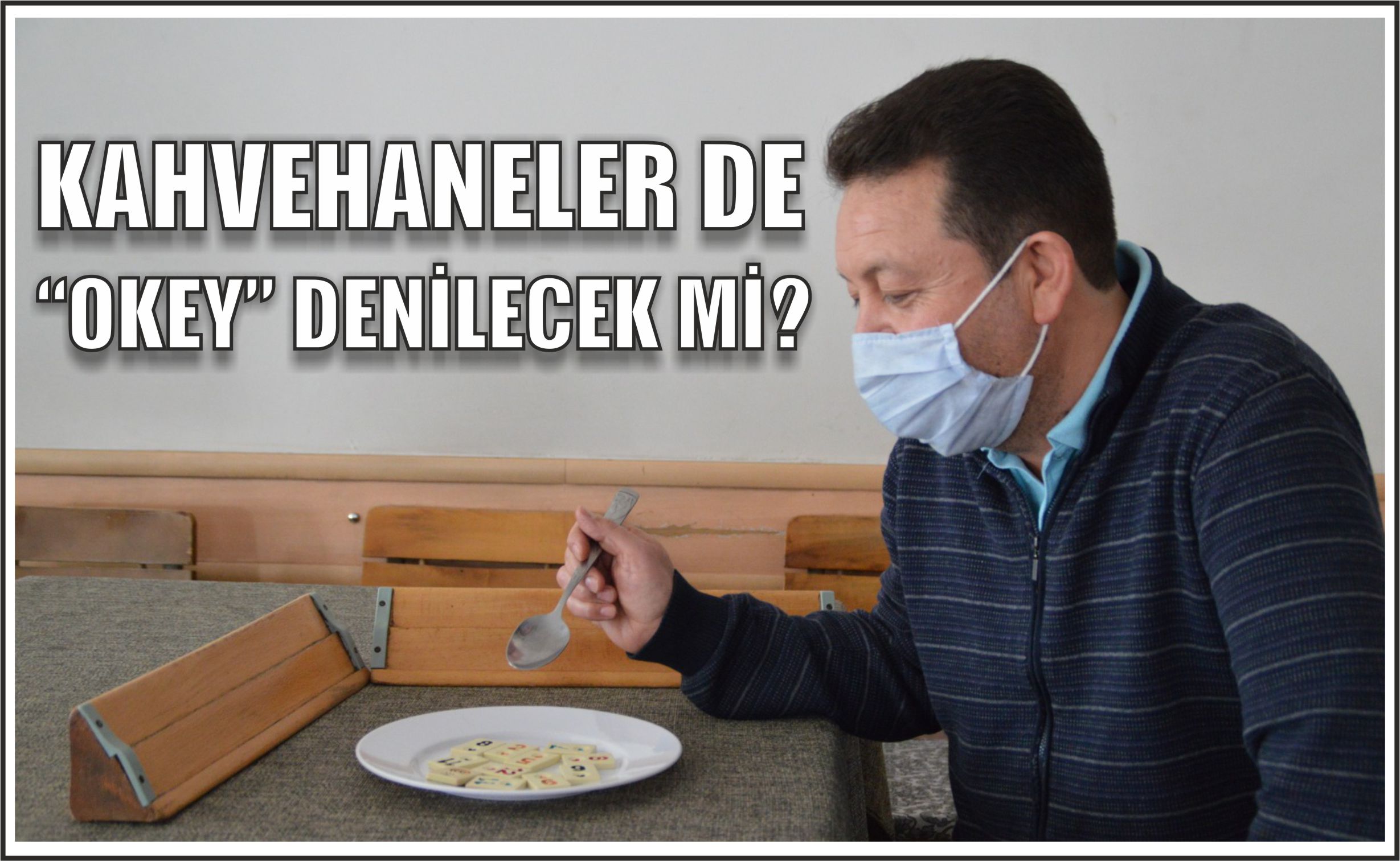 KAHVEHANELER DE “OKEY” DENİLECEK Mİ?