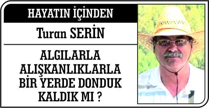 DONDUK KALDIK MI ? Hayatın İçinden - Turan SERİN