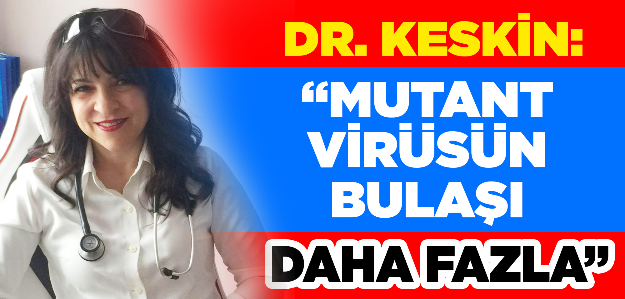 KESKİN:  “MUTANT VİRÜSÜN BULAŞI DAHA FAZLA”