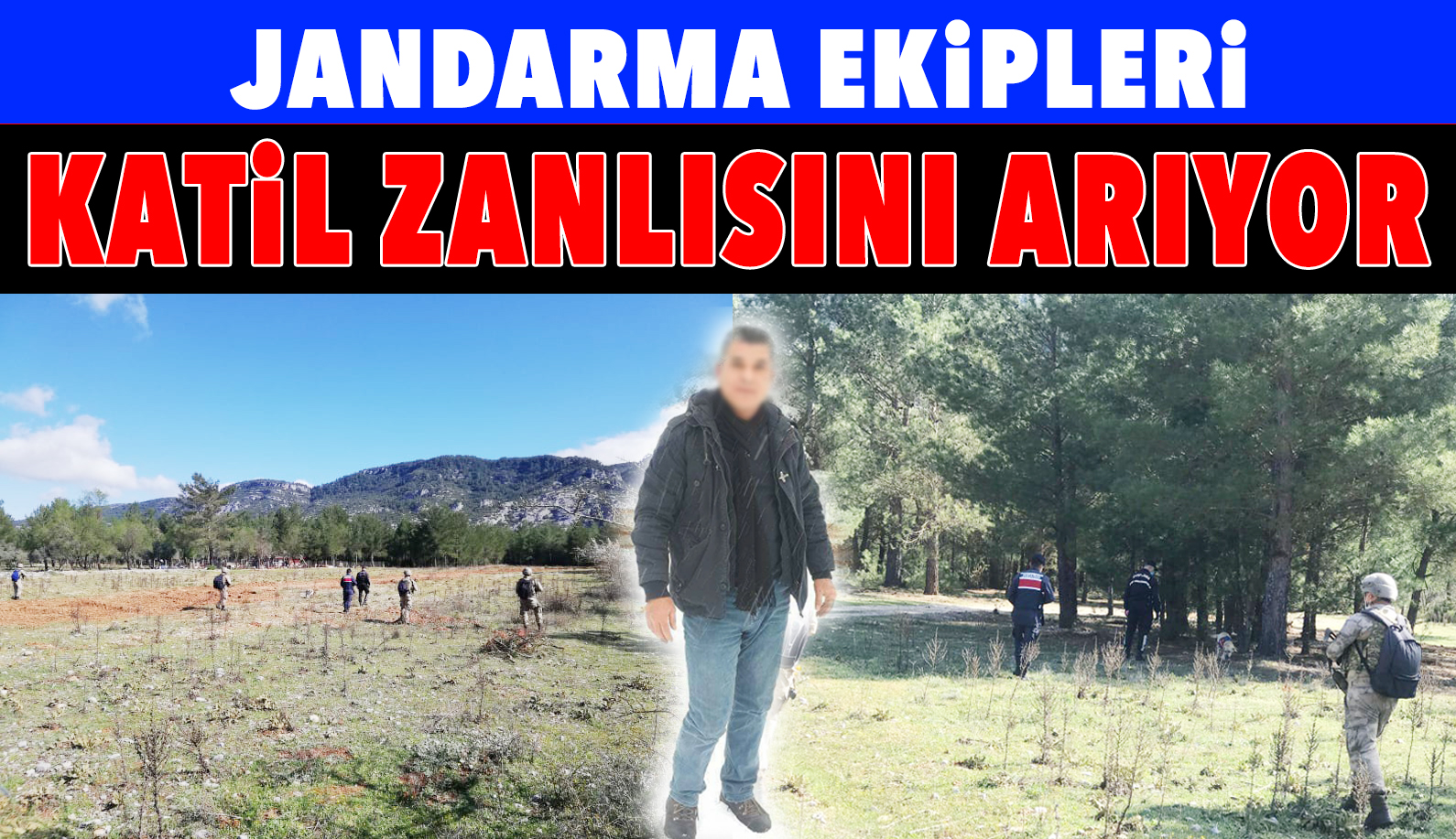 JANDARMA EKİPLERİ KATİL ZANLISINI ARIYOR
