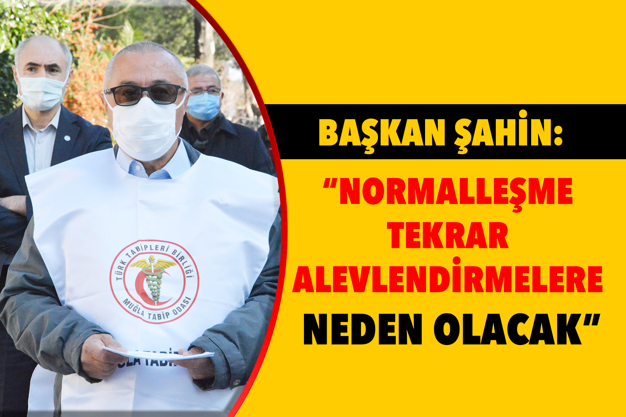 BAŞKAN ŞAHİN:  “NORMALLEŞME TEKRAR ALEVLENDİRMELERE NEDEN OLACAK”