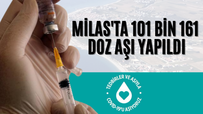 MİLAS’TA 101 BİN 161 DOZ AŞI YAPILDI