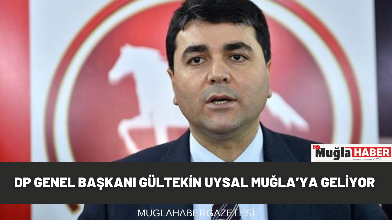 DP GENEL BAŞKANI GÜLTEKİN UYSAL MUĞLA’YA GELİYOR.