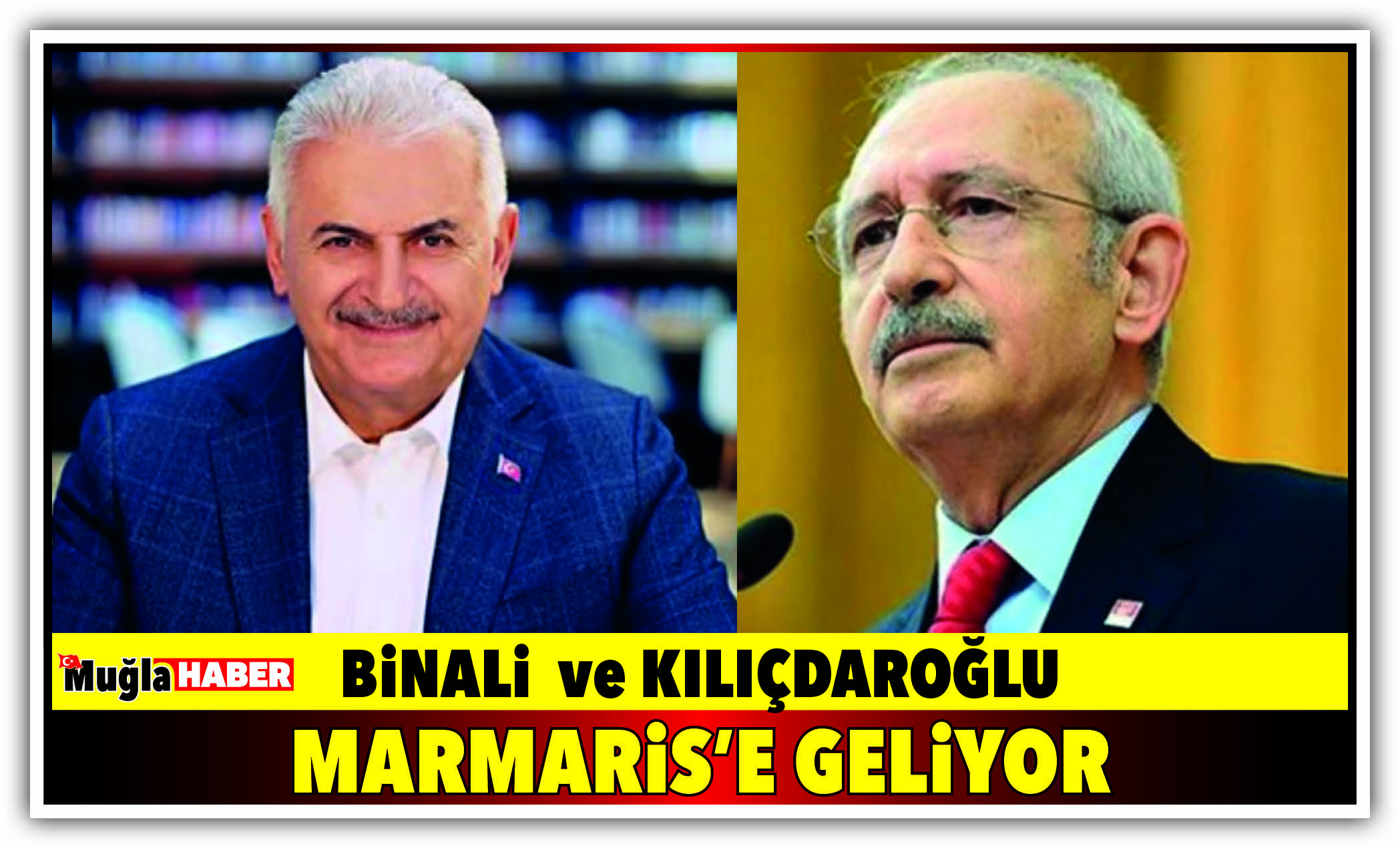 BİNALİ YILDIRIM VE KEMAL KILIÇDAROĞLU MARMARİS’E GELİYOR