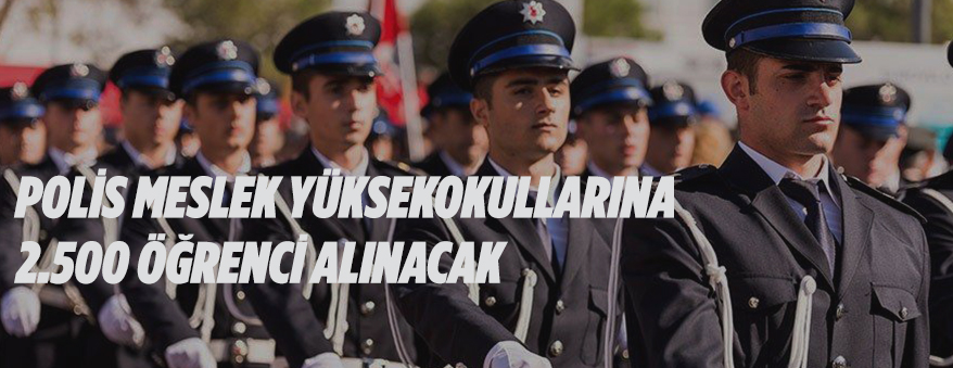 POLİS MESLEK YÜKSEKOKULLARINA ÖĞRENCİ ALINACAK