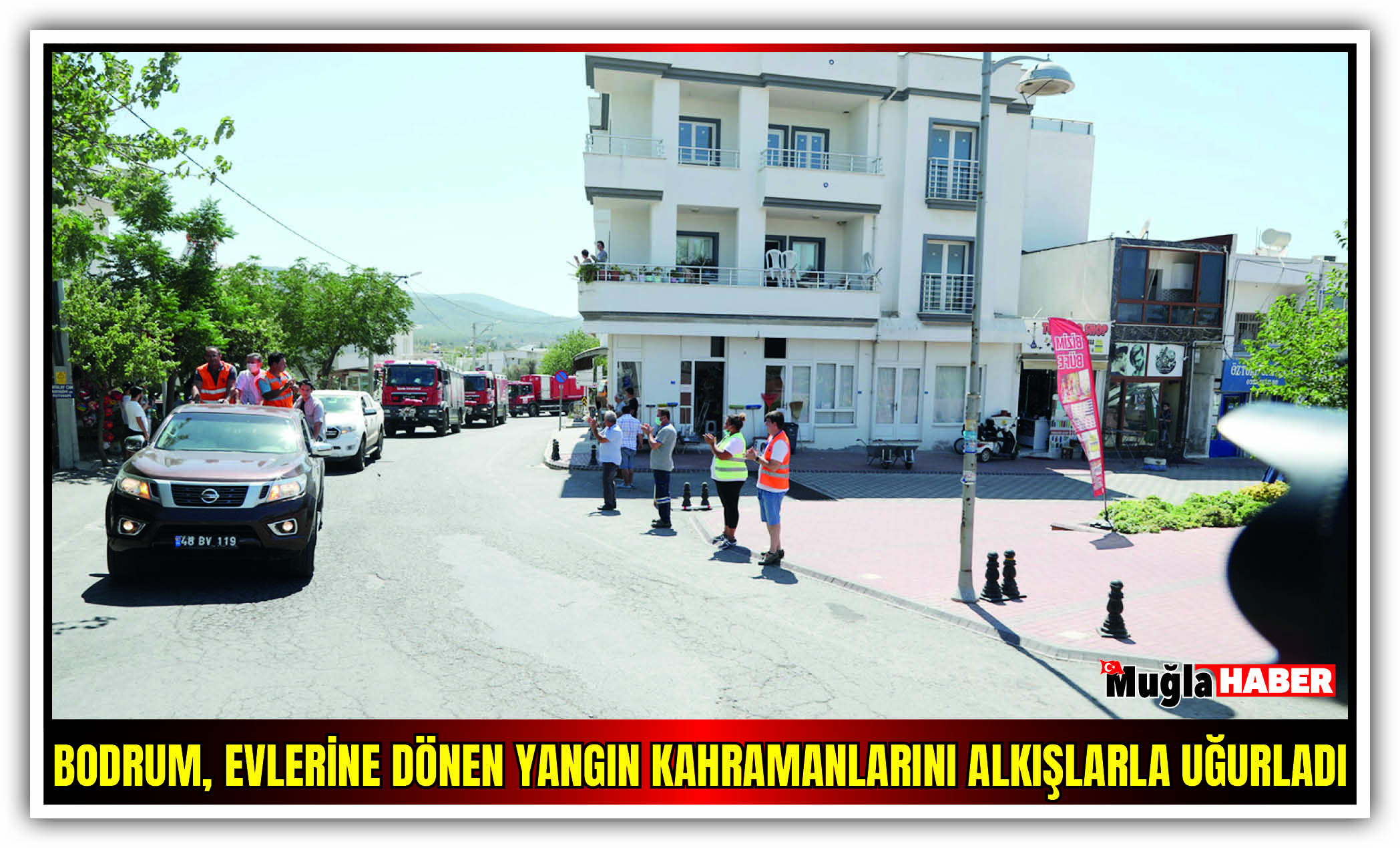 BODRUM, EVLERİNE DÖNEN YANGIN KAHRAMANLARINI ALKIŞLARLA UĞURLADI