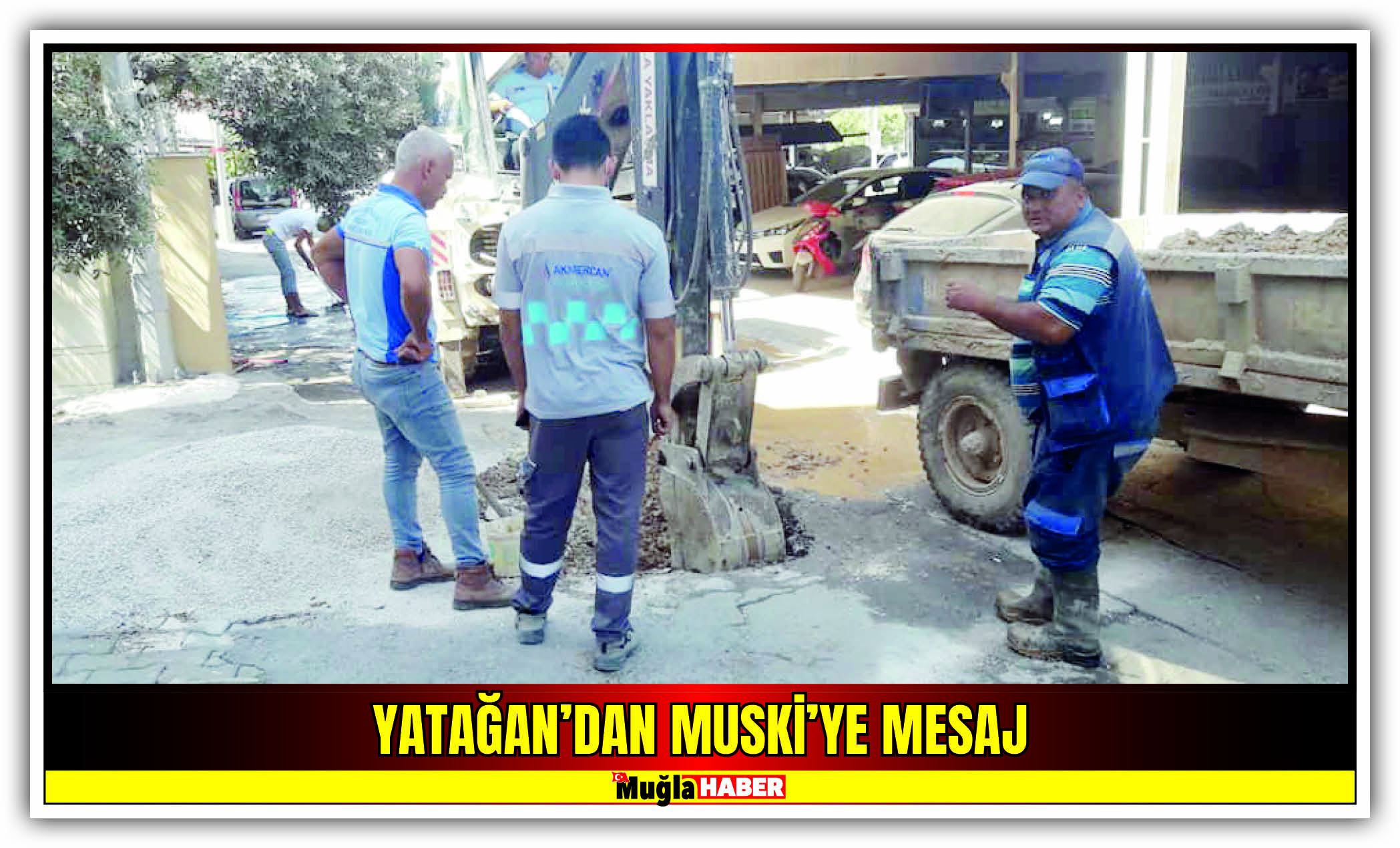 YATAĞAN’DAN MUSKİ’YE MESAJ