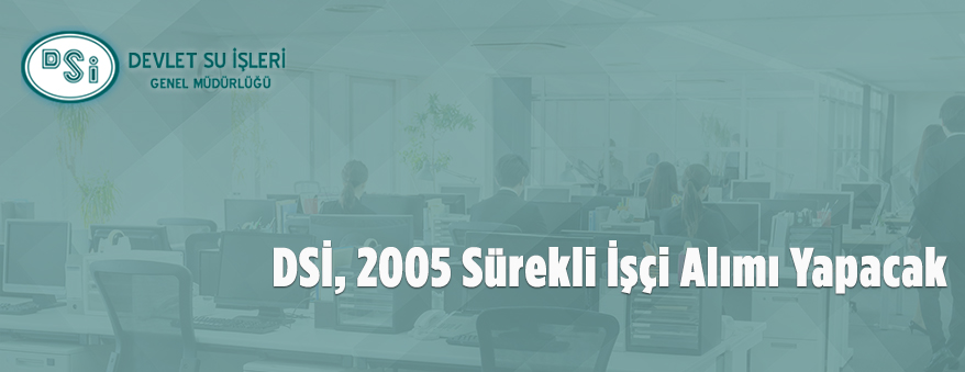 DEVLET SU İŞLERİ GENEL MÜDÜRLÜĞÜ 2005 SÜREKLİ İŞÇİ ALIMI YAPACAK