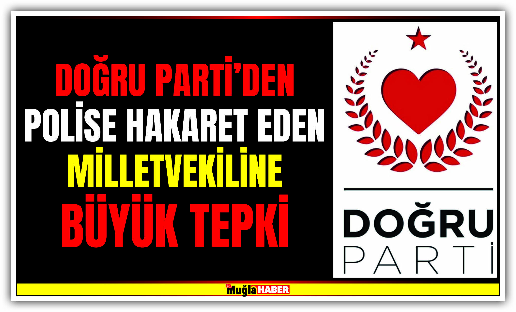 DOĞRU PARTİ’DEN POLİSE HAKARET EDEN MİLLETVEKİLİNE TEPKİ