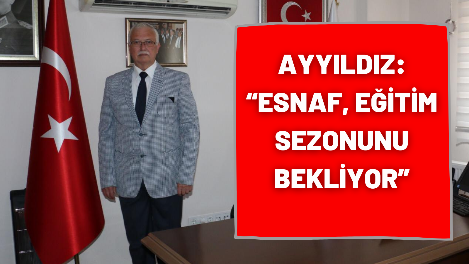 AYYILDIZ:  “ESNAF EĞİTİM SEZONUNU BEKLİYOR”