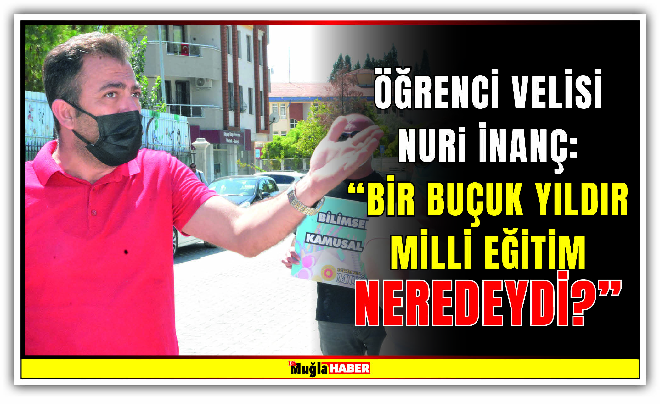 ÖĞRENCİ VELİSİ NURİ İNANÇ:  “BİR BUÇUK YILDIR MİLLİ EĞİTİM NEREDEYDİ?”