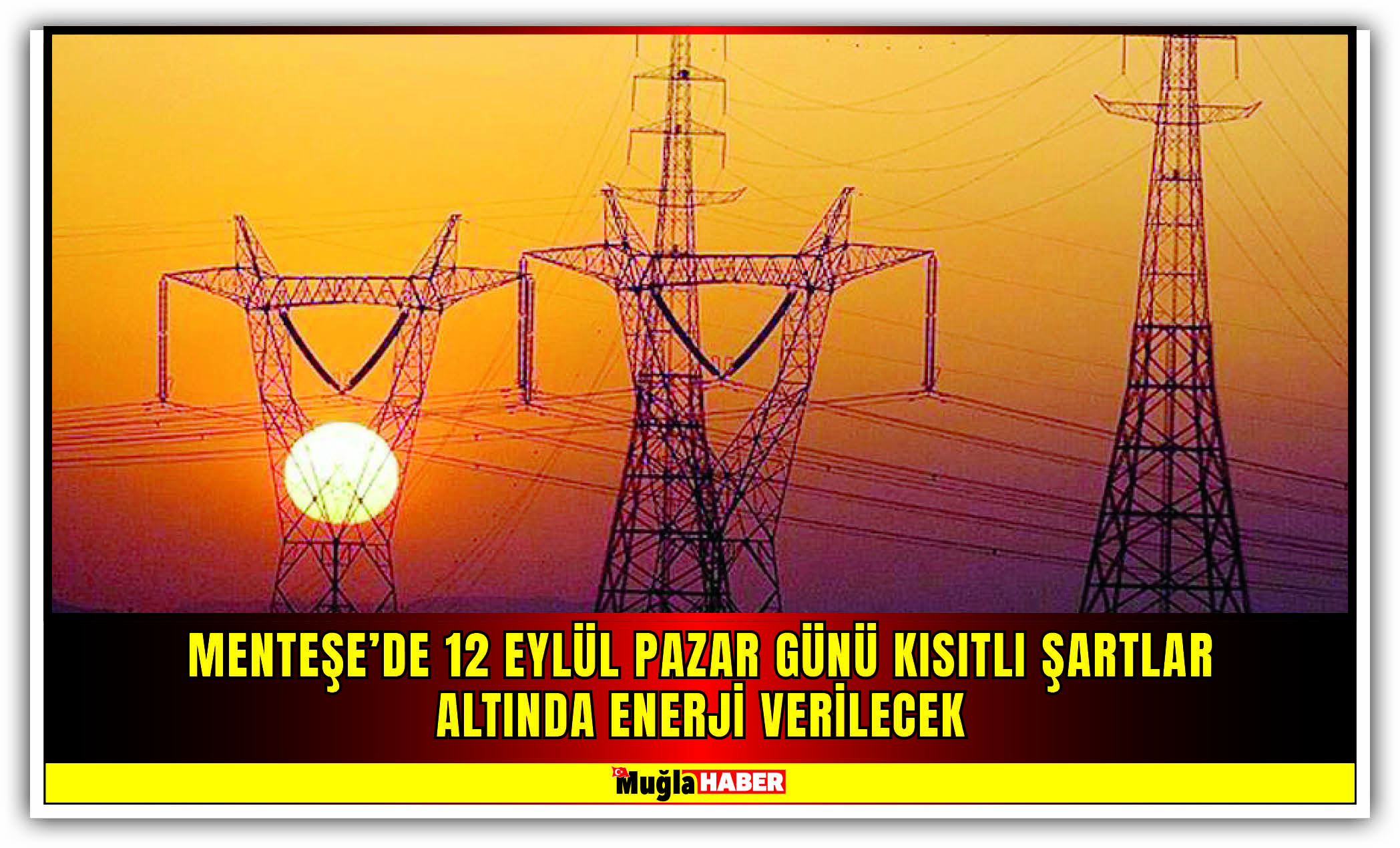 MENTEŞE’DE 12 EYLÜL PAZAR GÜNÜ KISITLI ŞARTLAR ALTINDA ENERJİ VERİLECEK