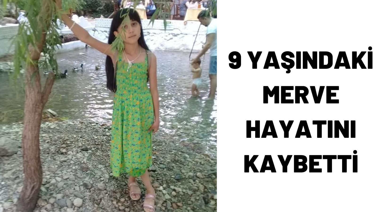 9 YAŞINDAKİ MERVE HAYATINI KAYBETTİ