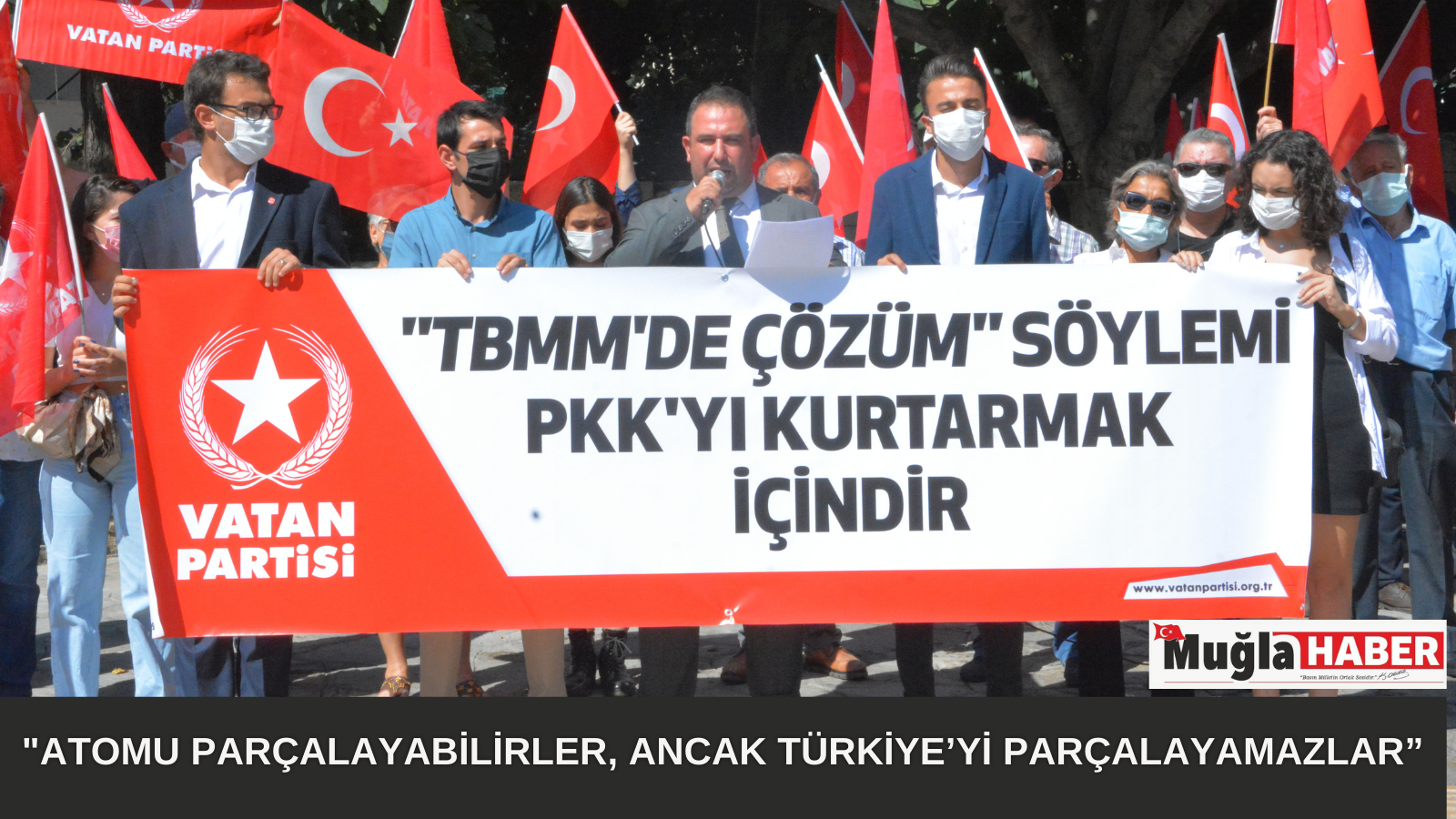 VATAN PARTİSİ:  “ATOMU PARÇALAYABİLİRLER, ANCAK TÜRKİYE’Yİ PARÇALAYAMAZLAR”