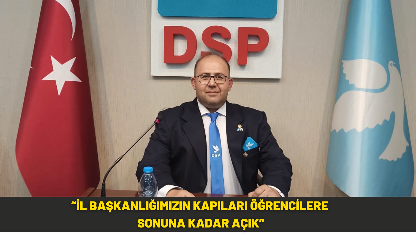 DSP’Lİ AŞKAR:  “İL BAŞKANLIĞIMIZIN KAPILARI ÖĞRENCİLERE SONUNA KADAR AÇIK”