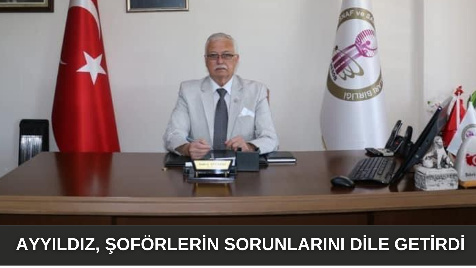  AYYILDIZ, ŞOFÖRLERİN SORUNLARINI DİLE GETİRDİ