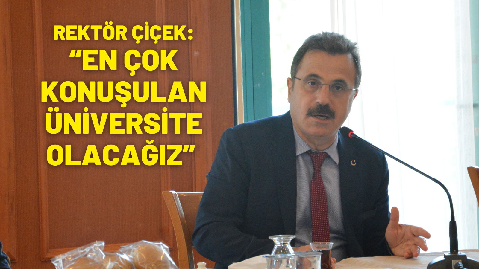 REKTÖR ÇİÇEK:  “EN ÇOK KONUŞULAN ÜNİVERSİTE OLACAĞIZ”