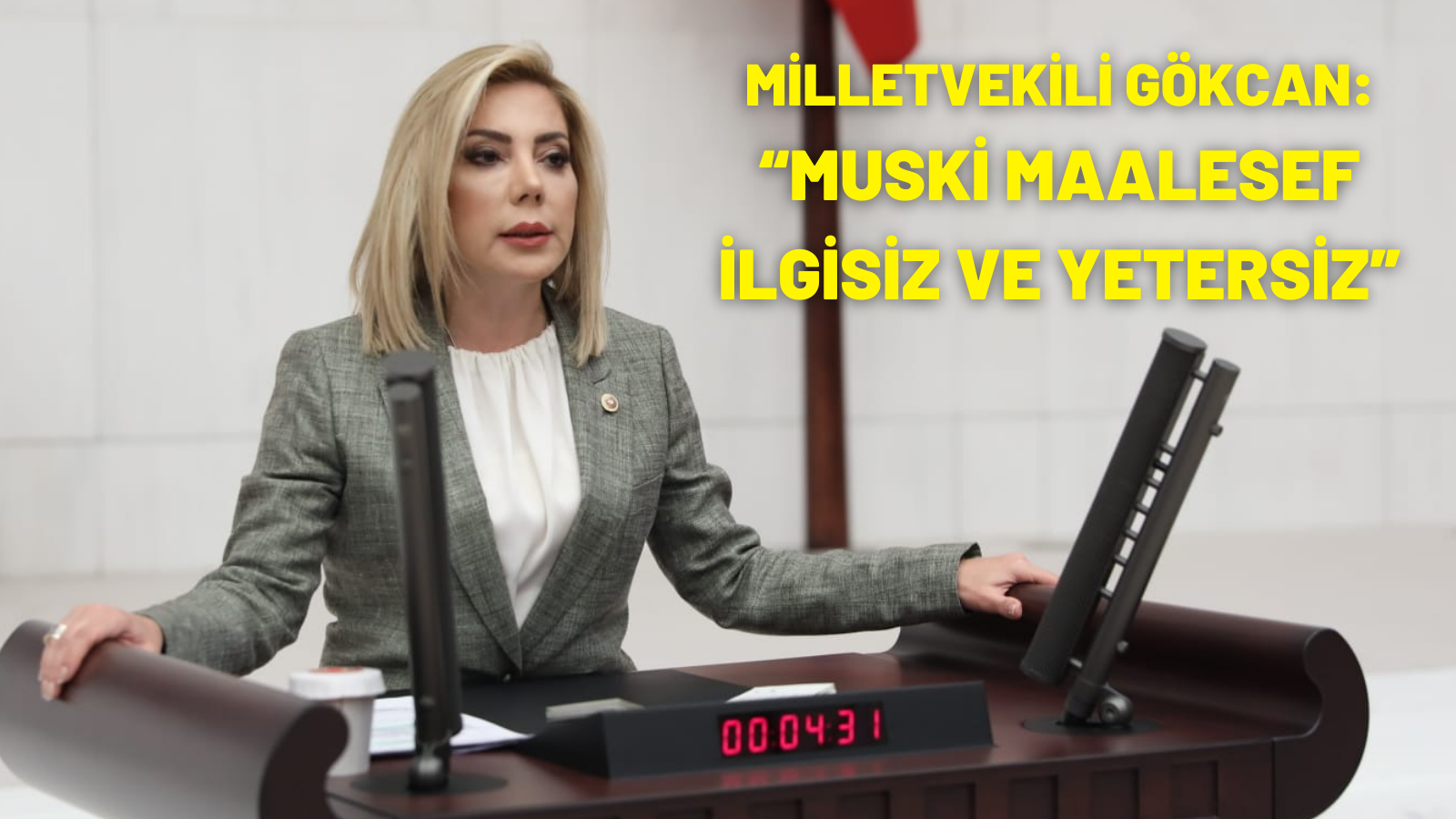 MİLLETVEKİLİ GÖKCAN:  “MUSKİ MAALESEF İLGİSİZ VE YETERSİZ” 