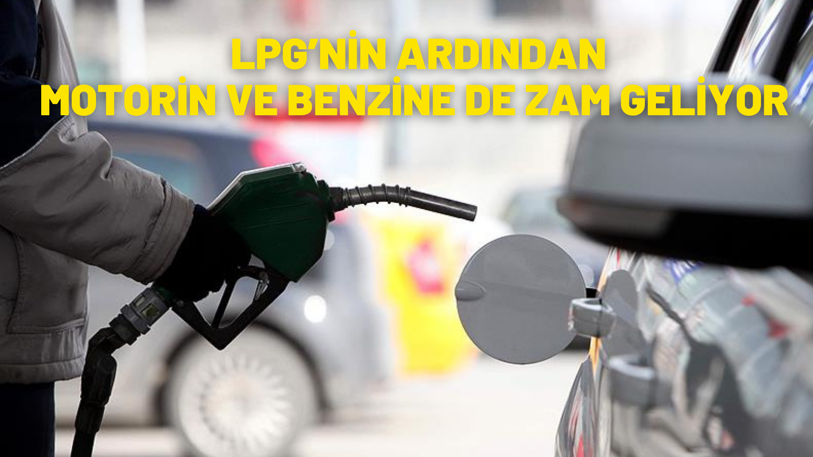 LPG’NİN ARDINDAN MOTORİN VE BENZİNE DE ZAM GELİYOR