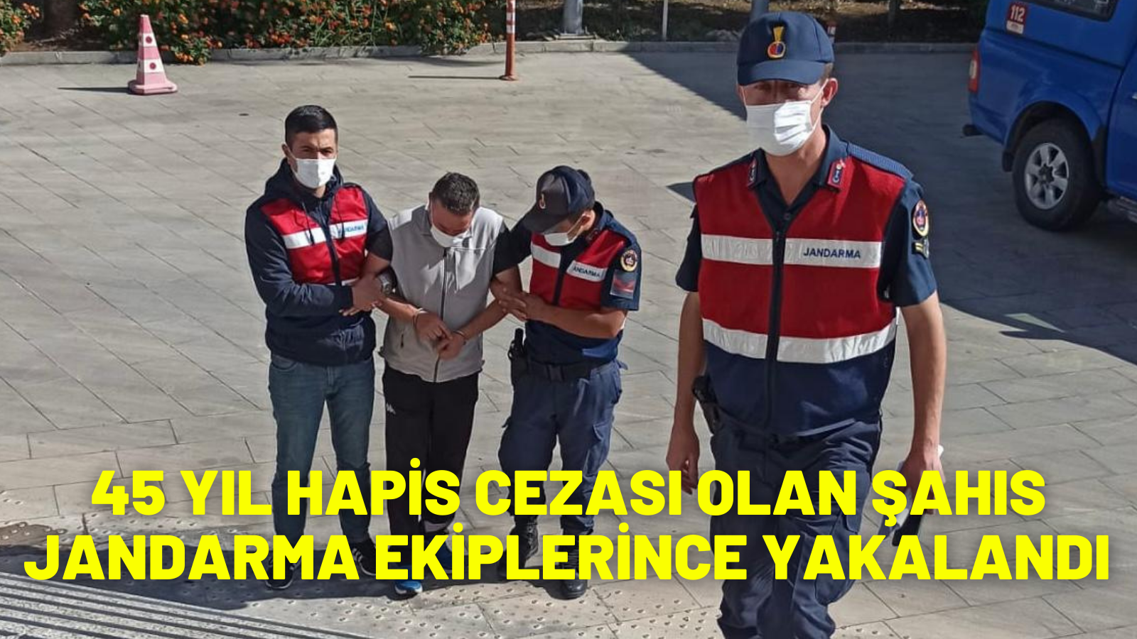 45 YIL HAPİS CEZASI OLAN ŞAHIS JANDARMA EKİPLERİNCE YAKALANDI