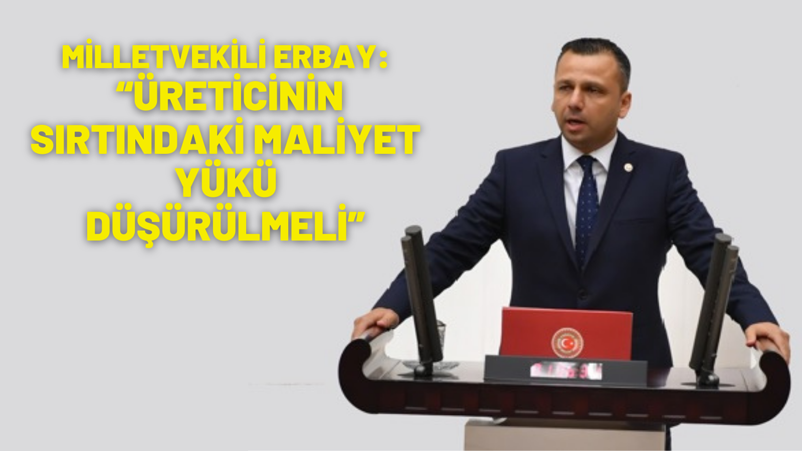 Milletvekili Erbay: “Üreticinin sırtındaki maliyet yükü düşürülmeli”