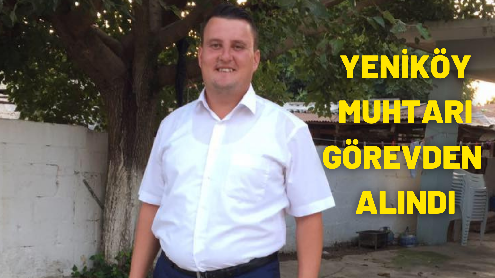 YENİKÖY MUHTARI GÖREVDEN ALINDI