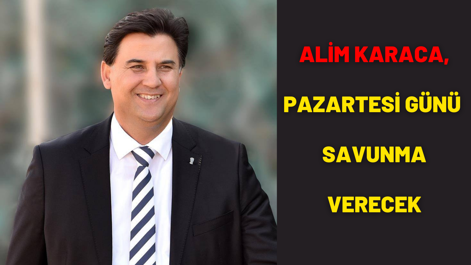 ALİM KARACA, PAZARTESİ GÜNÜ SAVUNMA VERECEK