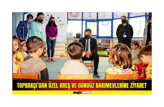 TOPRAKÇI'DAN ÖZEL KREŞ VE GÜNDÜZ BAKIMEVLERİNE ZİYARET