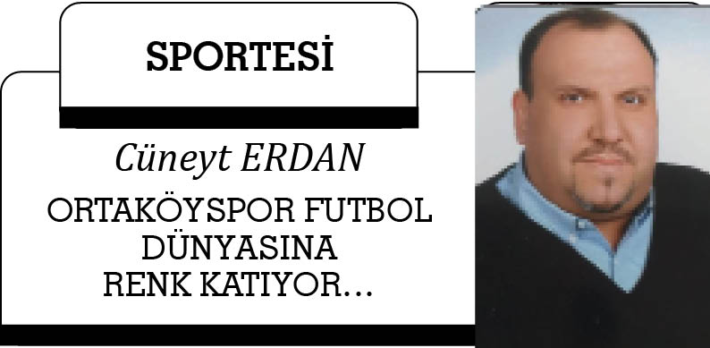 ORTAKÖYSPOR FUTBOL DÜNYASINA RENK KATIYOR…