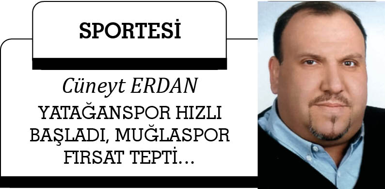 YATAĞANSPOR HIZLI BAŞLADI, MUĞLASPOR FIRSAT TEPTİ…