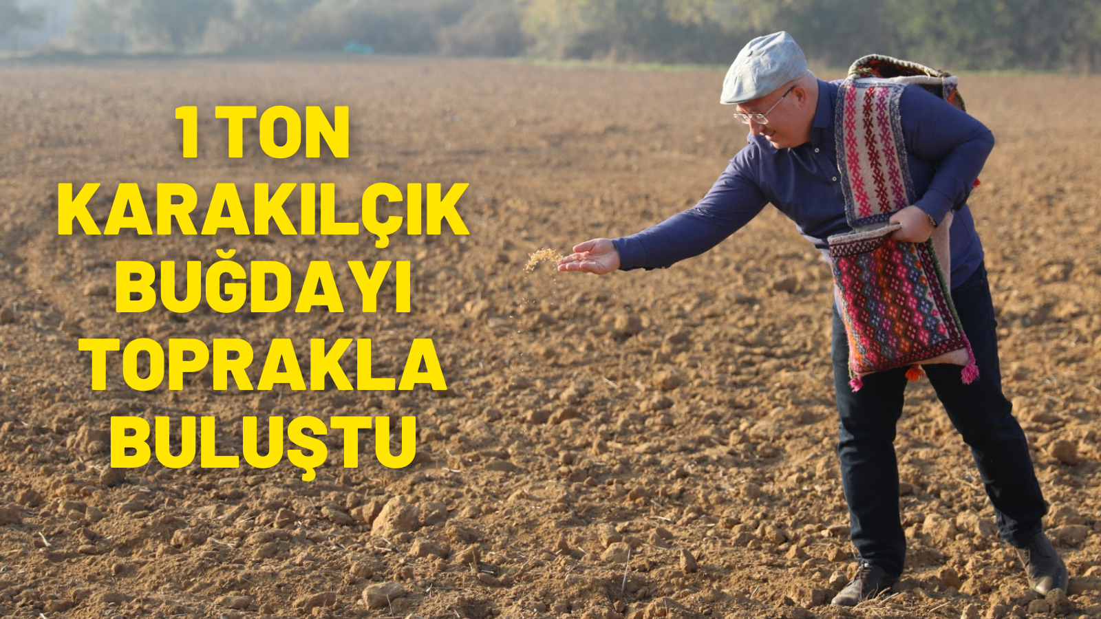 1 TON KARAKILÇIK BUĞDAYI TOPRAKLA BULUŞTU