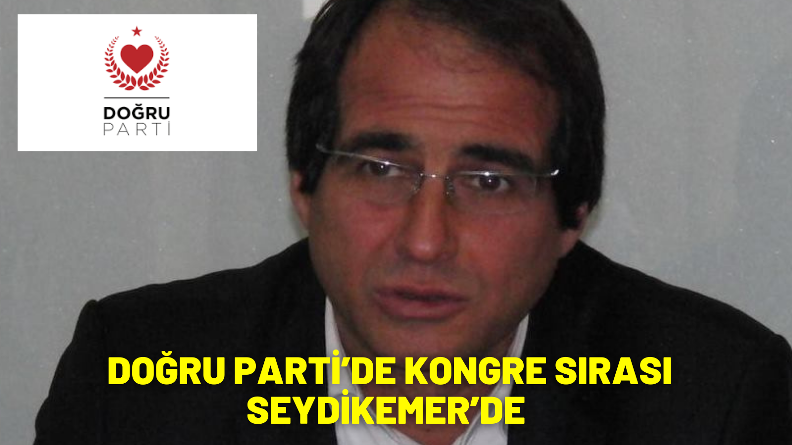 DOĞRU PARTİ’DE KONGRE SIRASI SEYDİKEMER’DE