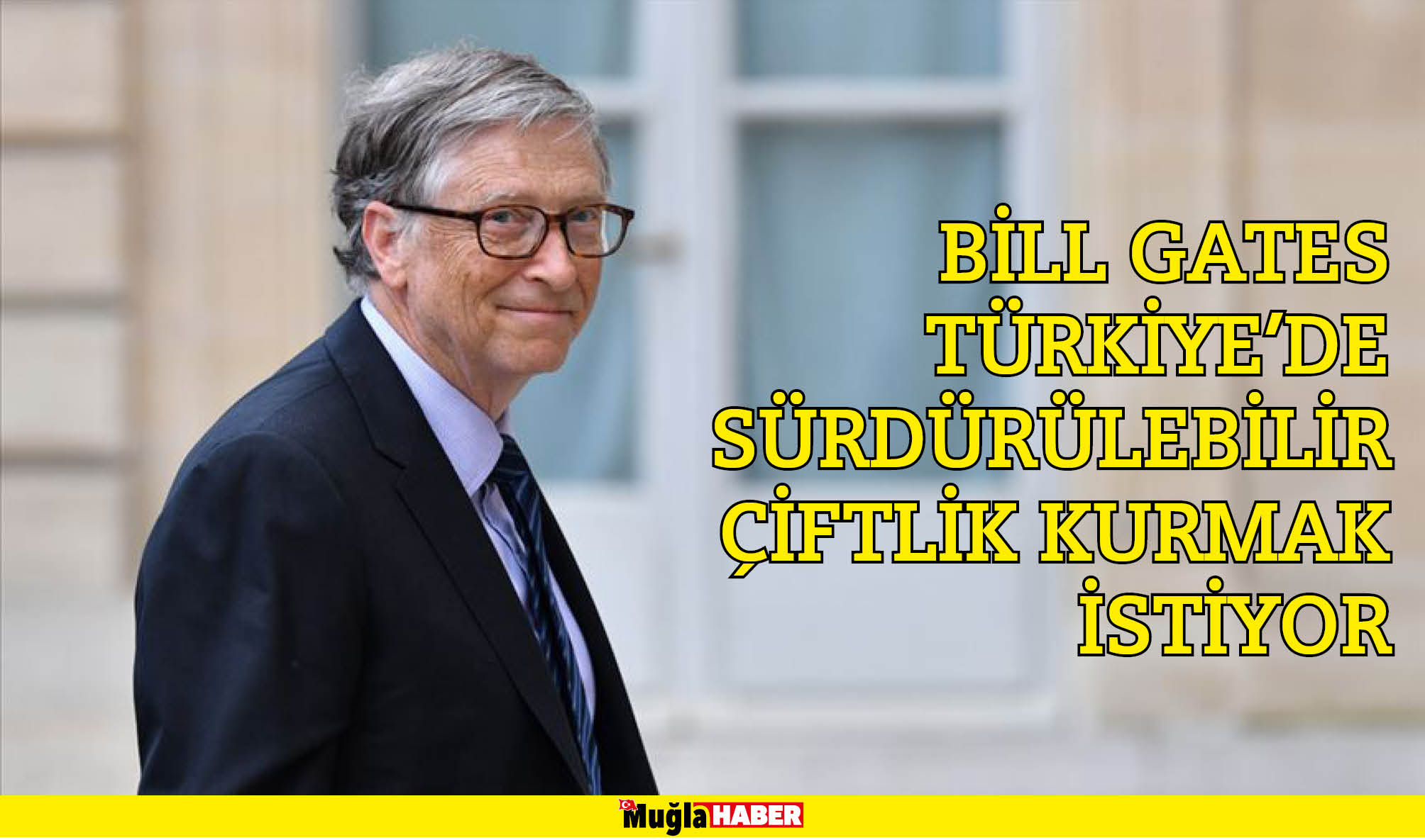 BİLL GATES TÜRKİYE’DE SÜRDÜRÜLEBİLİR ÇİFTLİK KURMAK İSTİYOR