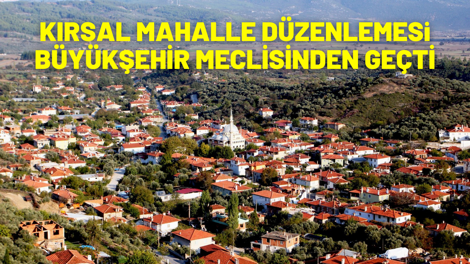 KIRSAL MAHALLE DÜZENLEMESİ, BÜYÜKŞEHİR MECLİSİNDEN GEÇTİ