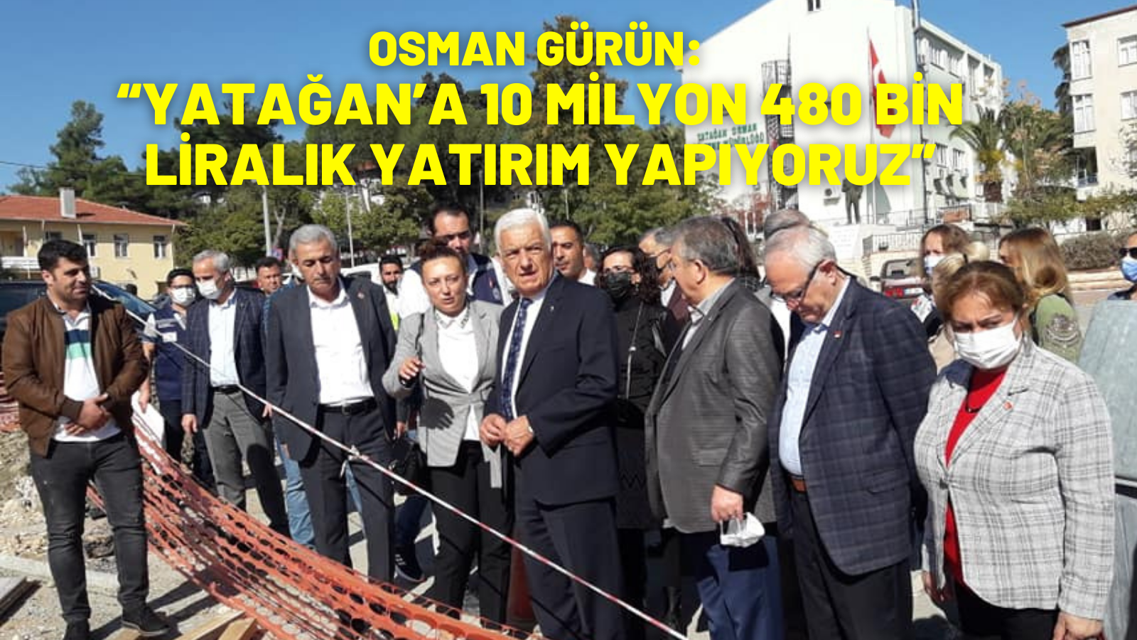 GÜRÜN, “YATAĞAN’A 10 MİLYON 480 BİN LİRALIK YATIRIM YAPIYORUZ”