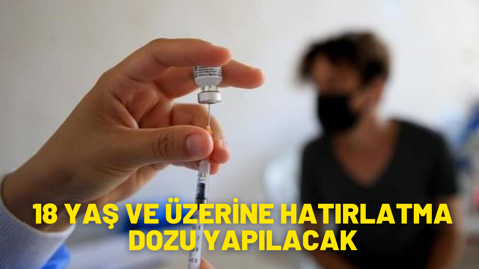 18 yaş ve üzerine hatırlatma dozu yapılacak