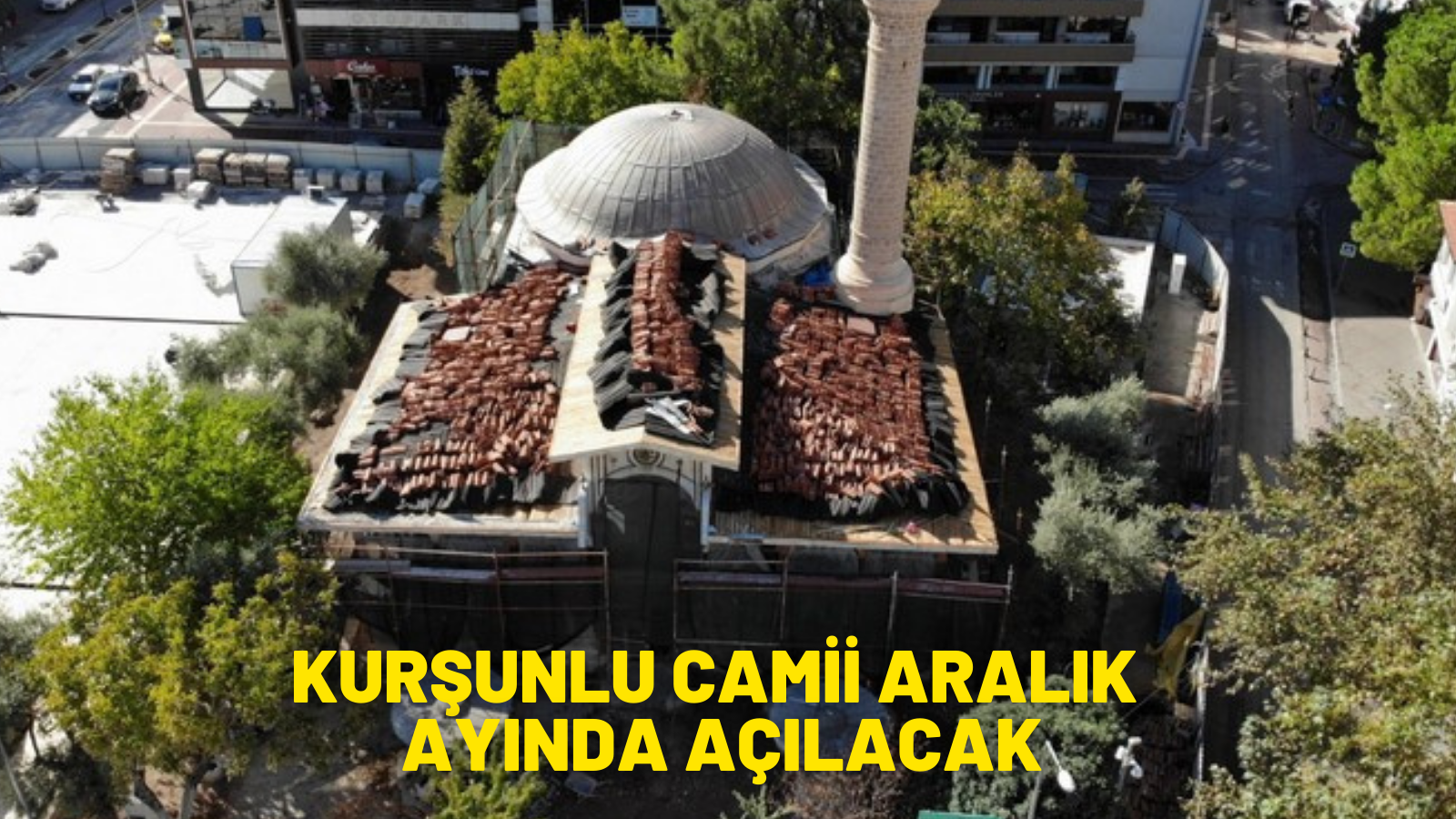 KURŞUNLU CAMİİ ARALIK AYINDA AÇILACAK