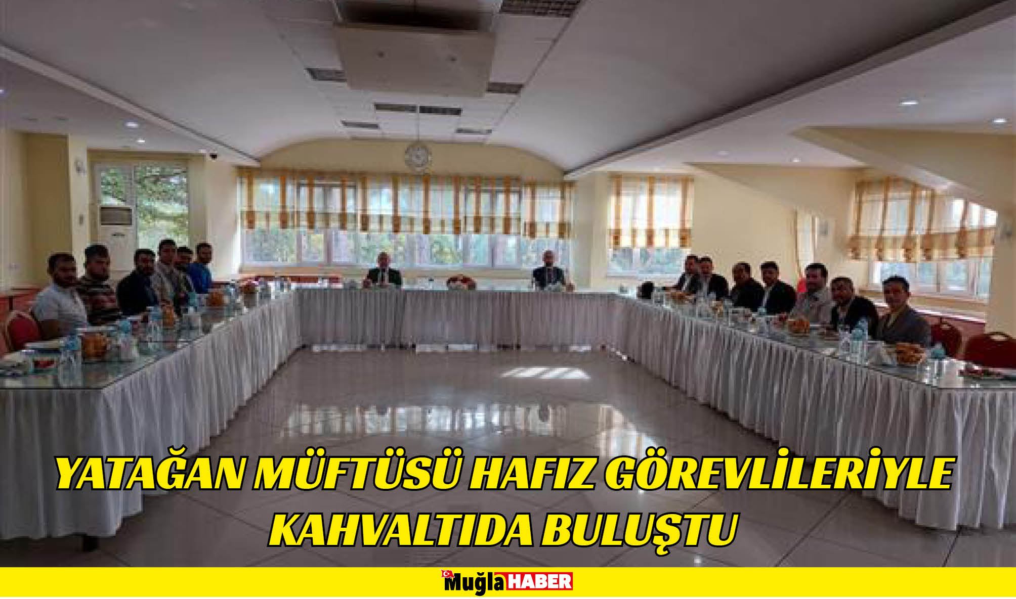 YATAĞAN MÜFTÜSÜ HAFIZ GÖREVLİLERİYLE KAHVALTIDA BULUŞTU