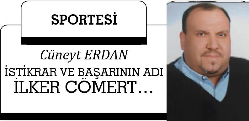 İSTİKRAR VE BAŞARININ ADI İLKER CÖMERT…